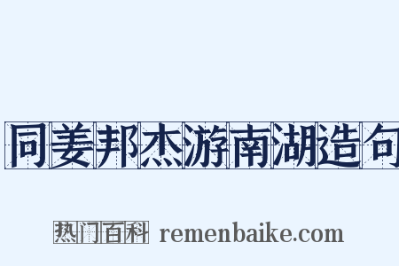 同姜邦杰游南湖造句是什么意思的图片